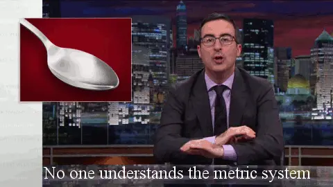 John Oliver from Last Week Tonight saying emphatically "No one understands the metric system"
